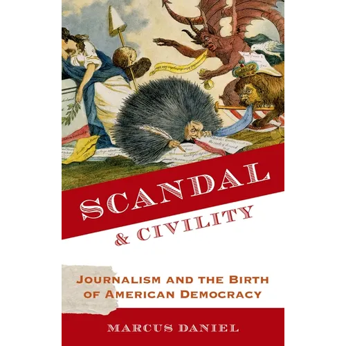 Scandal and Civility: Journalism and the Birth of American Democracy