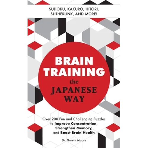 Brain Training the Japanese Way: Over 200 Fun and Challenging Puzzles to Improve Concentration, Strengthen Memory, and Boost Brain Health
