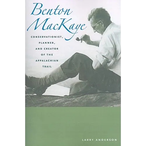 Benton Mackaye: Conservationist, Planner, and Creator of the Appalachian Trail