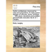 Gothic architecture, improved by rules and proportions. In many grand designs of columns, doors, windows, ... With plans, elevations and profiles; geo