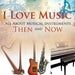 I Love Music: All About Musical Instruments Then and Now