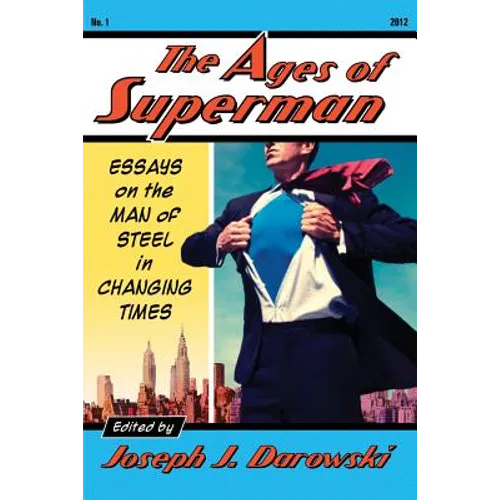 The Ages of Superman: Essays on the Man of Steel in Changing Times