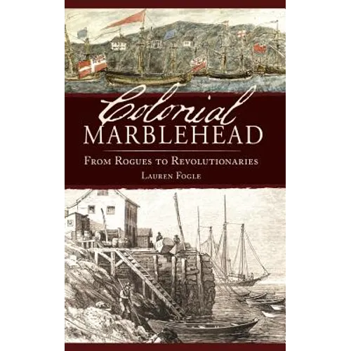 Colonial Marblehead: From Rogues to Revolutionaries