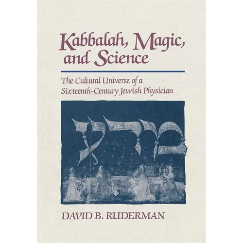 Kabbalah, Magic and Science: The Cultural Universe of a Sixteenth-Century Jewish Physician