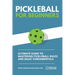 Pickleball for Beginners: Ultimate Guide to Mastering Pickleball Rules and Basic Fundamentals (Pickleball Scoresheets Included)
