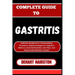 Complete Guide to Gastritis: Definitive Handbook For Understanding, Prevention, Healing Strategies For Digestive Wellness, Essential Remedies, Diet Pl
