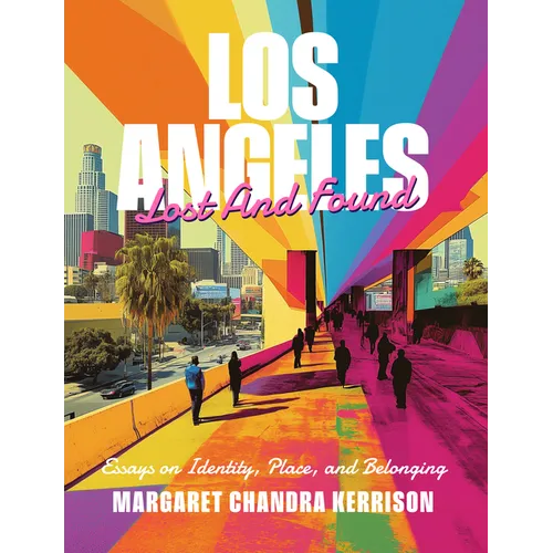 Los Angeles Lost and Found: Essays on Identity, Place, and Belonging