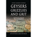 GEYSERS, GRIZZLIES AND GRIT Nature's Leadership Guidebook: Yellowstone's Leadership Blueprint