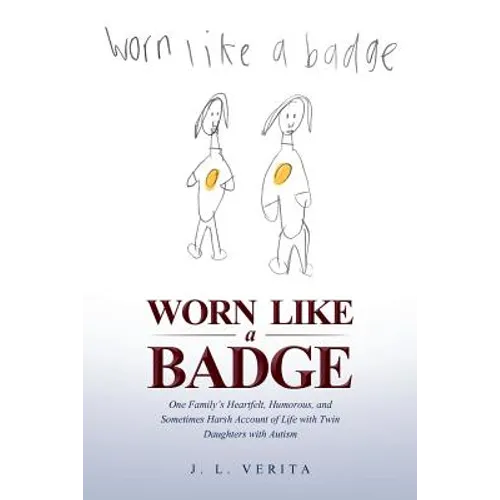 Worn Like a Badge: One Family's Heartfelt, Humorous, and Sometimes Harsh Account of Life with Twin Daughters with Autism