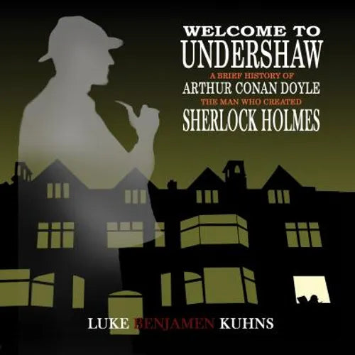 Welcome To Undershaw - A Brief History of Arthur Conan Doyle: The Man Who Created Sherlock Holmes