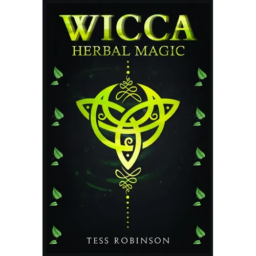 Wicca Herbal Magic: A Solitary Practitioner's Guide to Using Herbs and Plants in Wiccan Rituals. A Crash Course to Herbal Spells, Herbal Magic, Candle