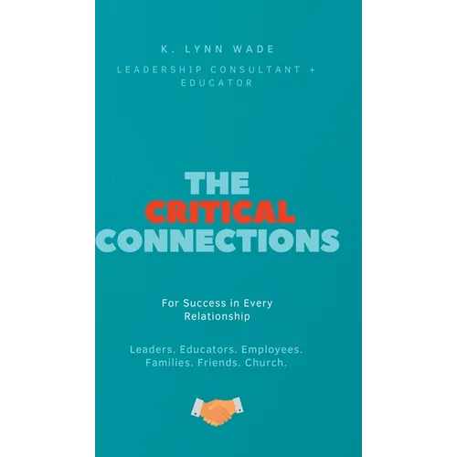 The Critical Connections: for Success in Every Relationship