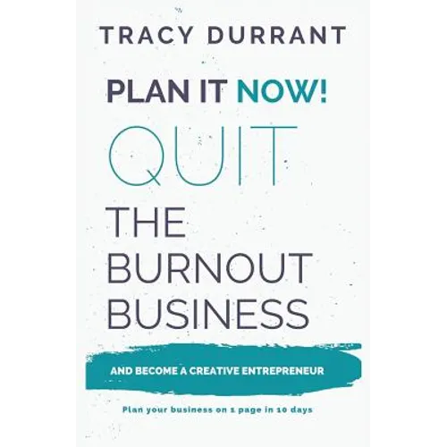 Plan It Now! Quit the Burnout Business and Become a Creative Entrepreneur: Plan Your Creative Business on 1 Page in 10 Days