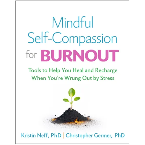 Mindful Self-Compassion for Burnout: Tools to Help You Heal and Recharge When You're Wrung Out by Stress