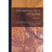 The Metallurgy of Silver: A Practical Treatise On the Amalgamation, Roasting and Lixiviation of Silver Ores Including the Assaying, Melting and