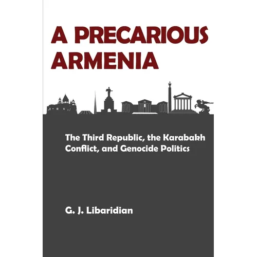 A Precarious Armenia: The Third Republic, the Karabakh Conflict, and Genocide Politics