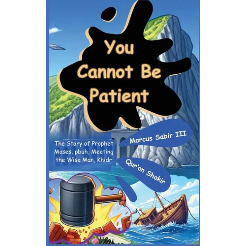 You Cannot Be Patient: The Story of Prophet Moses, pbuh, Meeting the Wise Man, Khidr