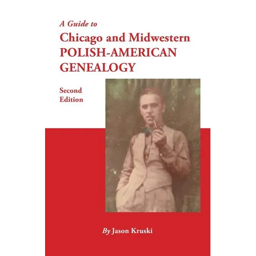 Guide to Chicago and Midwestern Polish-American Genealogy. Second Edition