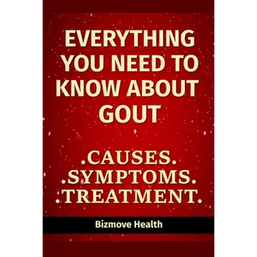 Everything you need to know about Gout: Causes, Symptoms, Treatment