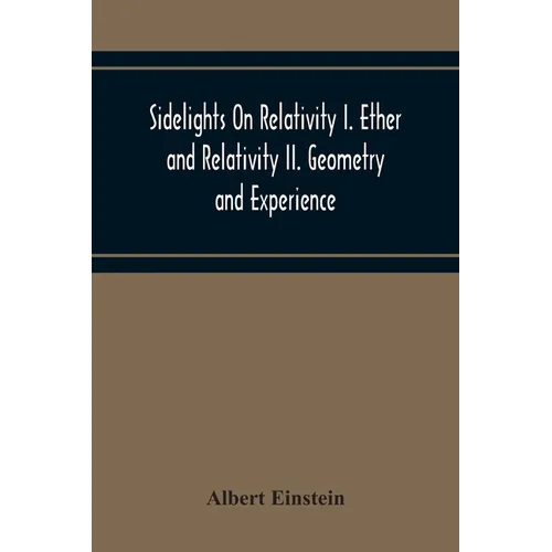 Sidelights On Relativity I. Ether And Relativity Ii. Geometry And Experience