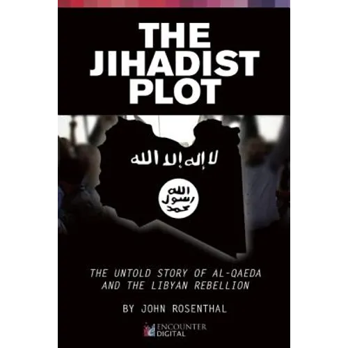 The Jihadist Plot: The Untold Story of Al-Qaeda and the Libyan Rebellion