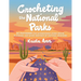 Crocheting the National Parks: 20 Patterns for Accessories, Home Décor, Plushies, and More Inspired by Natural Wonders