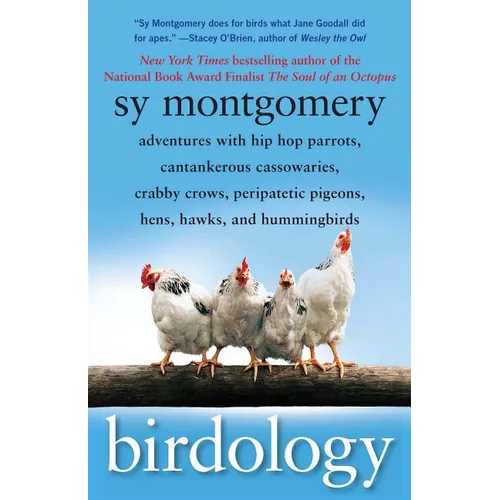 Birdology: Adventures with Hip Hop Parrots, Cantankerous Cassowaries, Crabby Crows, Peripatetic Pigeons, Hens, Hawks, and Hummingbirds