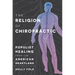 The Religion of Chiropractic: Populist Healing from the American Heartland