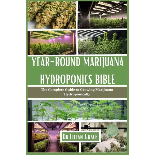 Year-Round Marijuana Hydroponics Bible: The Complete Guide to Growing Marijuana Hydroponically