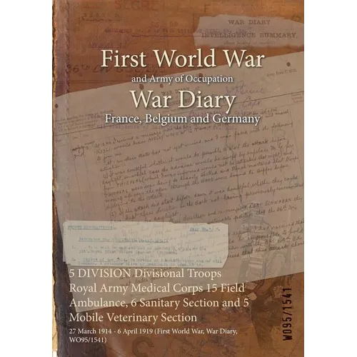 5 DIVISION Divisional Troops Royal Army Medical Corps 15 Field Ambulance, 6 Sanitary Section and 5 Mobile Veterinary Section: 27 March 1914 - 6 April