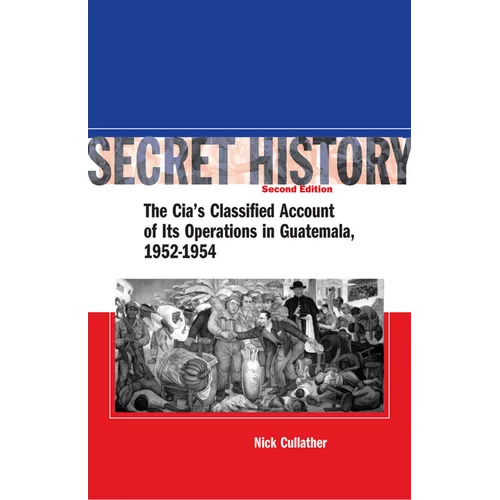 Secret History, Second Edition: The Cia's Classified Account of Its Operations in Guatemala, 1952-1954