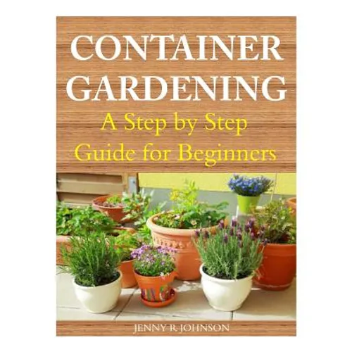Container Gardening: A Step by Step Guide for Beginners