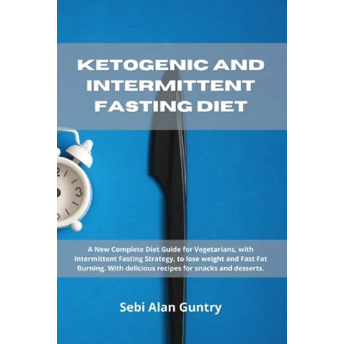 Ketogenic and Intermittent Fasting Diet: A New Complete Diet Guide for Vegetarians, with Intermittent Fasting Strategy, to lose weight and Fast Fat Bu
