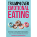 Triumph Over Emotional Eating: How Anyone Can Quickly Identify & Manage Triggers, Overcome the Shame of Bingeing, Combat Body Image Issues, & Transfor