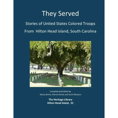 They Served: Stories of United States Colored Troops from Hilton Head, South Carolina