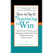 How to Say It: Negotiating to Win: Key Words, Phrases, and Strategies to Close the Deal and Build Lasting Relationships