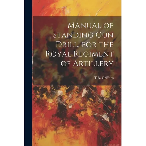 Manual of Standing Gun Drill, for the Royal Regiment of Artillery