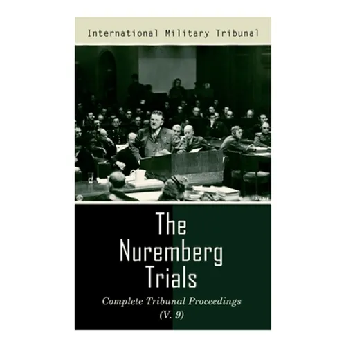 The Nuremberg Trials: Complete Tribunal Proceedings (V. 9): Trial Proceedings From 8 March 1946 to 23 March 1946