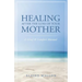 Healing After the Loss of Your Mother: A Grief & Comfort Manual