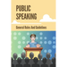 Public Speaking: General Rules And Guidelines: How To Speak Confidently In Public
