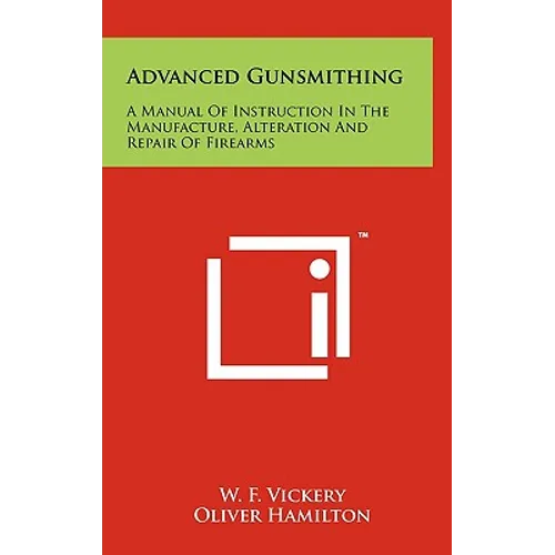 Advanced Gunsmithing: A Manual Of Instruction In The Manufacture, Alteration And Repair Of Firearms