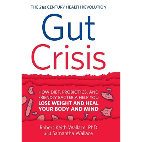 Gut Crisis: How Diet, Probiotics, and Friendly Bacteria Help You Lose Weight and Heal Your Body and Mind
