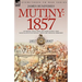 Mutiny: 1857-Authentic Voices from the Indian Mutiny-First Hand Accounts of Battles, Sieges and Personal Hardships