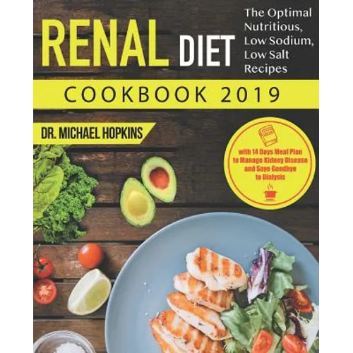 Renal Diet Cookbook 2019: The Optimal Nutritious, Low Sodium, Low Salt Recipes with 14 Days Meal Plan to Manage Kidney Disease and Say Goodbye t