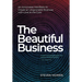 The Beautiful Business: An Actionable Manifesto to Create an Unignorable Business with Love at the Core