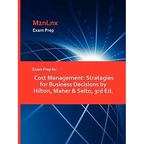 Exam Prep for Cost Management: Stratagies for Business Decisions by Hilton, Maher & Selto, 3rd Ed.