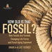 How Old is That Fossil? How Fossils are Formed, Changing Life Forms and Fossil Aging Explained Grade 6-8 Life Science