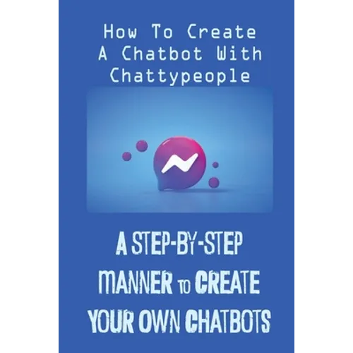 A Step-By-Step Manner To Create Your Own Chatbots: How To Create A Chatbot With Chattypeople: The Absence Of The Business Owner