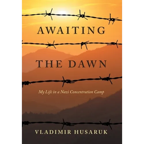 Awaiting The Dawn: My Life in a Nazi Concentration Camp