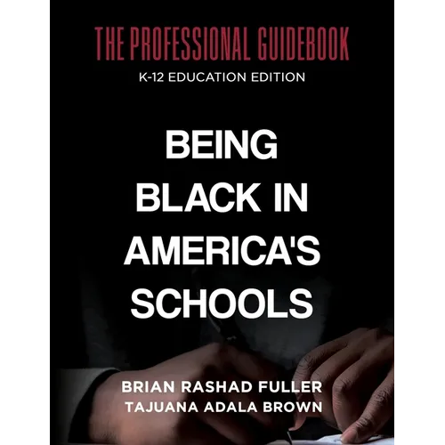 Being Black in America's Schools: The Professional Guidebook: K-12 Education Edition